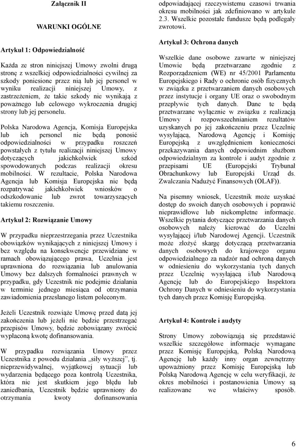 Polska Narodowa Agencja, Komisja Europejska lub ich personel nie będą ponosić odpowiedzialności w przypadku roszczeń powstałych z tytułu realizacji niniejszej Umowy dotyczących jakichkolwiek szkód