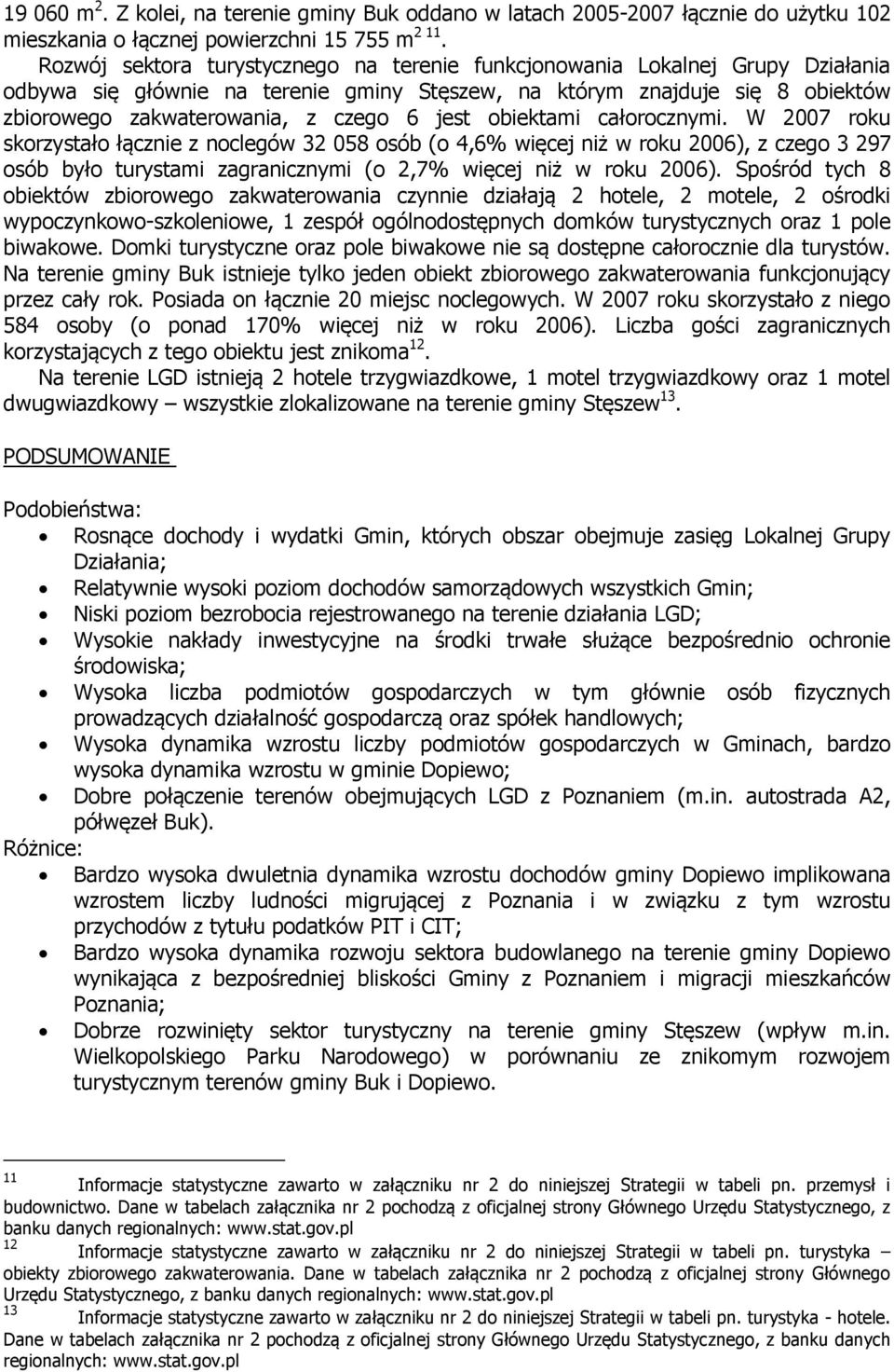 jest obiektami całorocznymi. W 2007 roku skorzystało łącznie z noclegów 32 058 osób (o 4,6% więcej niż w roku 2006), z czego 3 297 osób było turystami zagranicznymi (o 2,7% więcej niż w roku 2006).