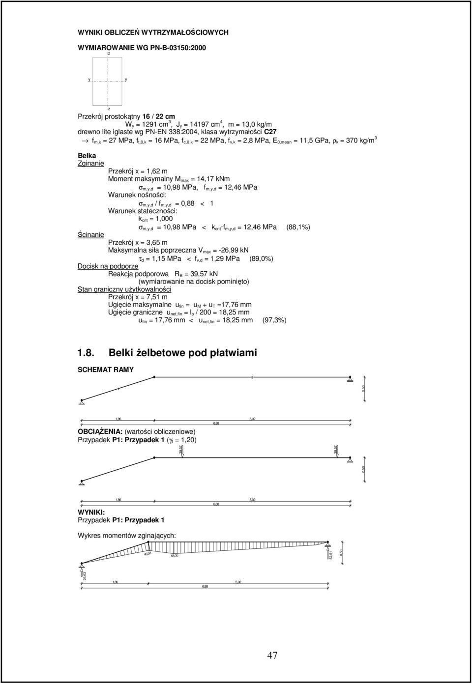 0,98 MPa, f m,y,d = 2,46 MPa Warunek nośności: σ m,y,d / f m,y,d = 0,88 < Warunek stateczności: k crit =,000 σ m,y,d = 0,98 MPa < k crit f m,y,d = 2,46 MPa (88,%) Ścinanie Przekrój x = 3,65 m