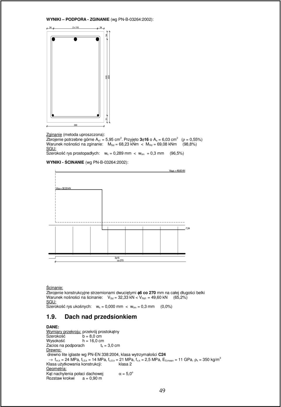 ŚCINNIE (wg PN--03264:2002): VRd = 49,60 kn VSd = 32,33 kn -7,24 3φ6 co 270 Ścinanie: Zbrojenie konstrukcyjne strzemionami dwuciętymi φ6 co 270 mm na całej długości belki Warunek nośności na