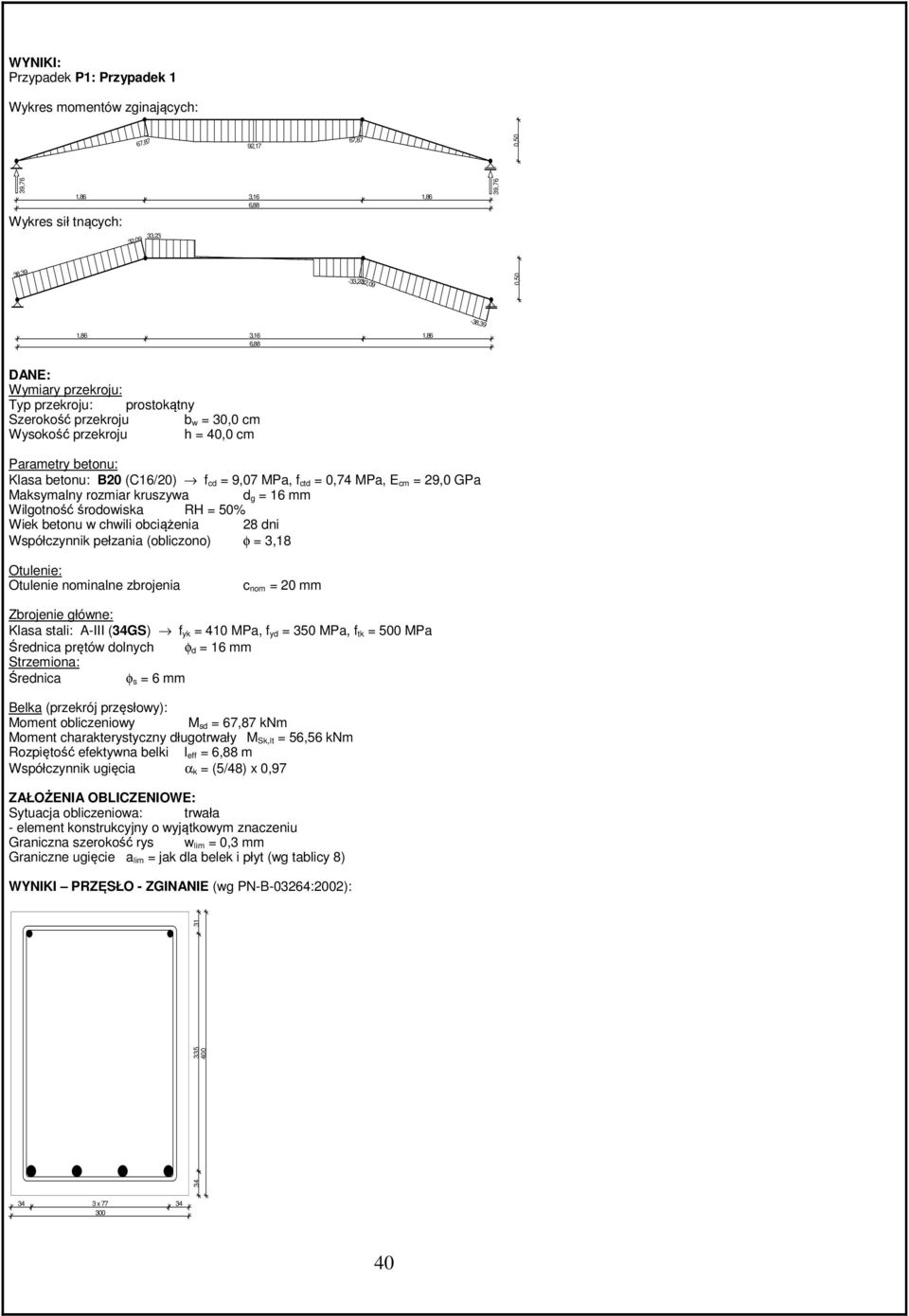 Maksymalny rozmiar kruszywa d g = 6 mm Wilgotność środowiska RH = 50% Wiek betonu w chwili obciążenia 28 dni Współczynnik pełzania (obliczono) φ = 3,8 Otulenie: Otulenie nominalne zbrojenia c nom =