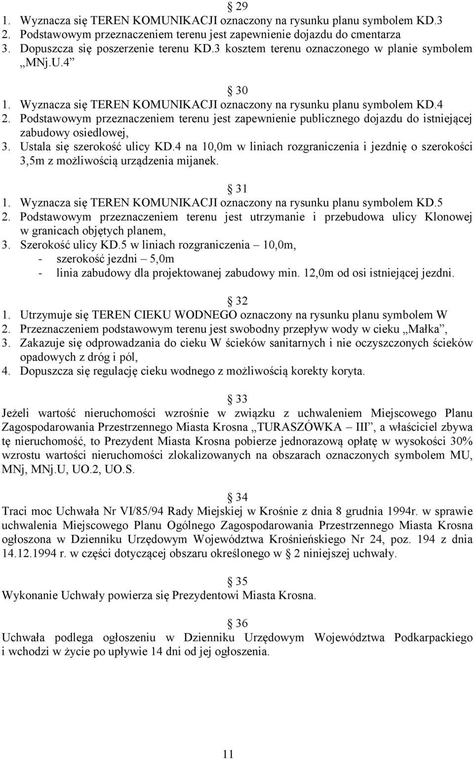 Podstawowym przeznaczeniem terenu jest zapewnienie publicznego dojazdu do istniejącej zabudowy osiedlowej, 3. Ustala się szerokość ulicy KD.