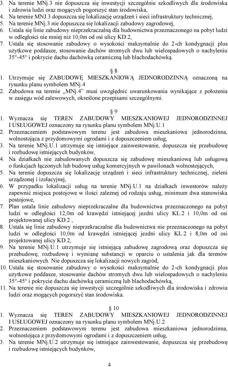 Ustala się linie zabudowy nieprzekraczalną dla budownictwa przeznaczonego na pobyt ludzi w odległości nie mniej niż 10,0m od osi ulicy KD.2, 7.