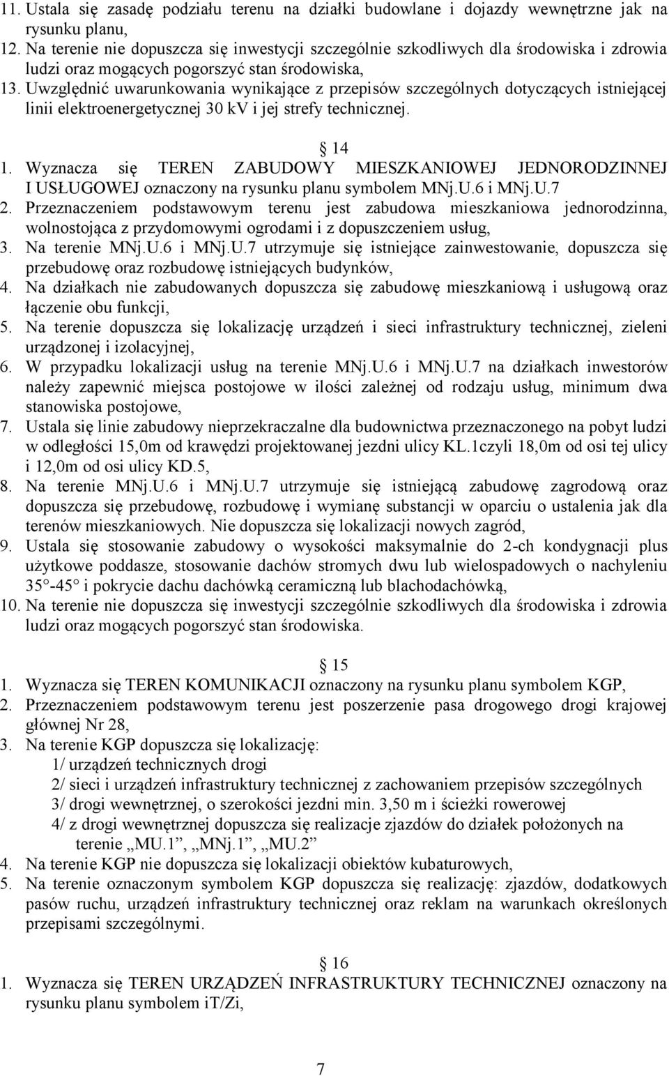 Uwzględnić uwarunkowania wynikające z przepisów szczególnych dotyczących istniejącej linii elektroenergetycznej 30 kv i jej strefy technicznej. 14 I USŁUGOWEJ oznaczony na rysunku planu symbolem MNj.