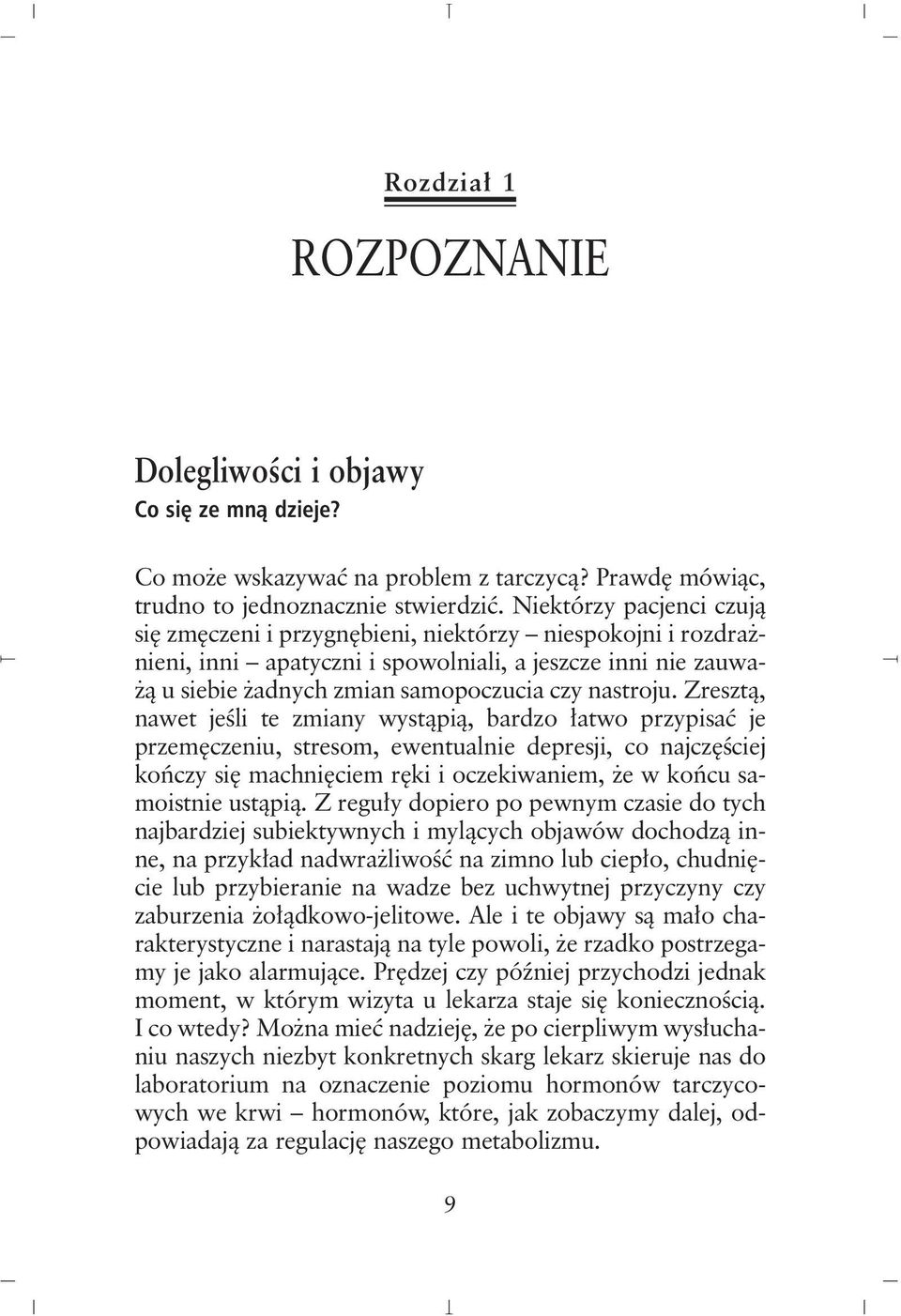 Zreszt¹, nawet jeœli te zmiany wyst¹pi¹, bardzo ³atwo przypisaæ je przemêczeniu, stresom, ewentualnie depresji, co najczêœciej koñczy siê machniêciem rêki i oczekiwaniem, e w koñcu samoistnie ust¹pi¹.