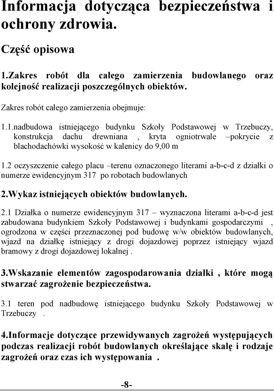 1.nadbudowa istniejącego budynku Szkoły Podstawowej w Trzebuczy, konstrukcja dachu drewniana, kryta ogniotrwale pokrycie z blachodachówki wysokość w kalenicy do 9,00 m 1.