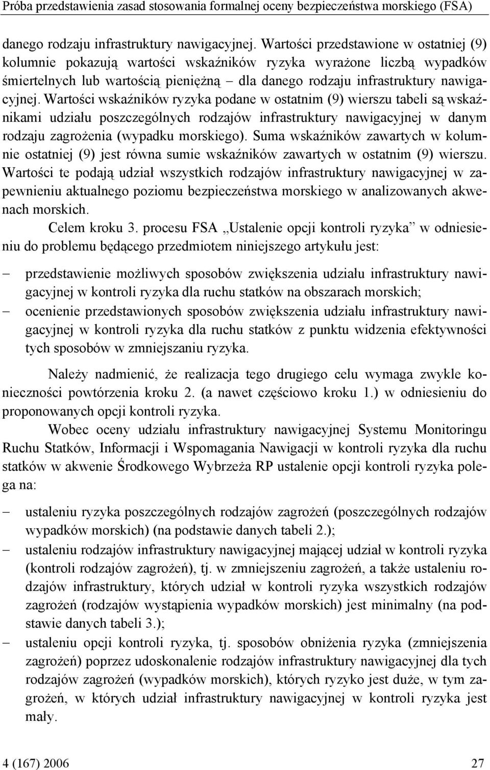 Wartości wskaźników ryzyka podane w ostatnim (9) wierszu tabeli są wskaźnikami udziału poszczególnych rodzajów infrastruktury nawigacyjnej w danym rodzaju zagrożenia (wypadku morskiego).