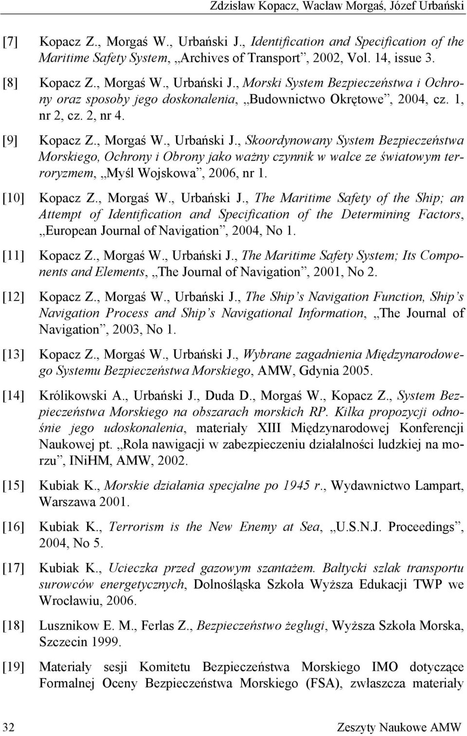 [10] Kopacz Z., Morgaś W., Urbański J., The Maritime Safety of the Ship; an Attempt of Identification and Specification of the Determining Factors, European Journal of Navigation, 2004, No 1.