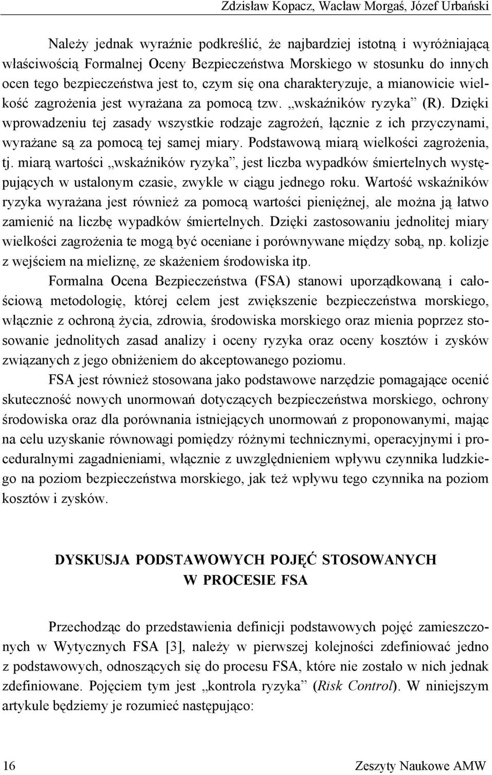 Dzięki wprowadzeniu tej zasady wszystkie rodzaje zagrożeń, łącznie z ich przyczynami, wyrażane są za pomocą tej samej miary. Podstawową miarą wielkości zagrożenia, tj.