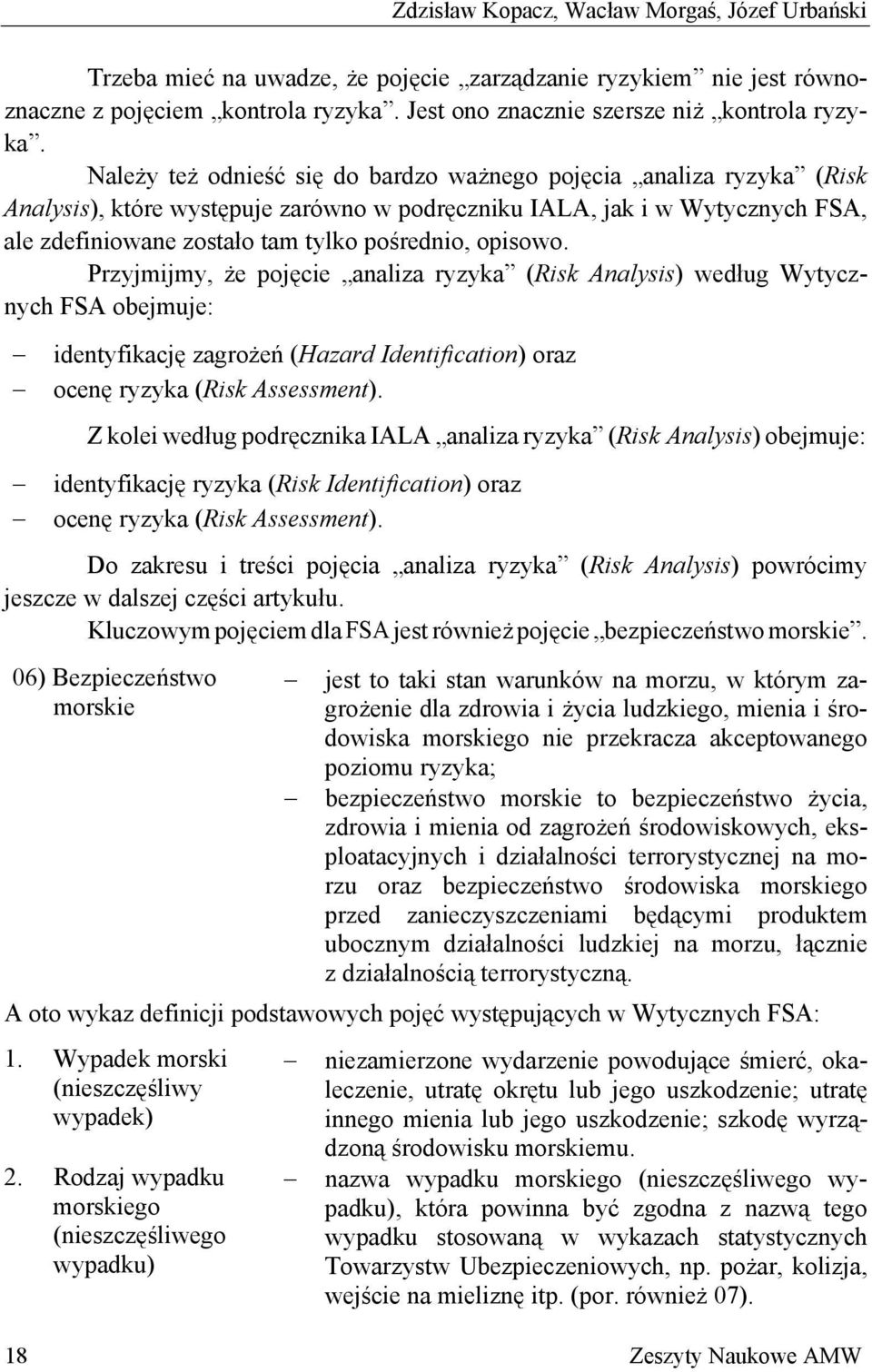 opisowo. Przyjmijmy, że pojęcie analiza ryzyka (Risk Analysis) według Wytycznych FSA obejmuje: identyfikację zagrożeń (Hazard Identification) oraz ocenę ryzyka (Risk Assessment).