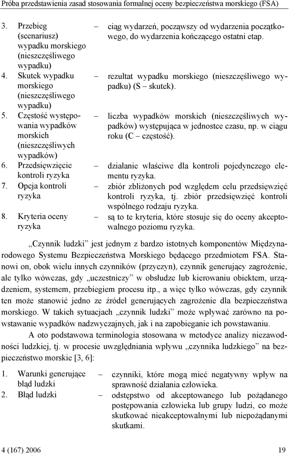 Kryteria oceny ryzyka ciąg wydarzeń, począwszy od wydarzenia początkowego, do wydarzenia kończącego ostatni etap. rezultat wypadku morskiego (nieszczęśliwego wypadku) (S skutek).