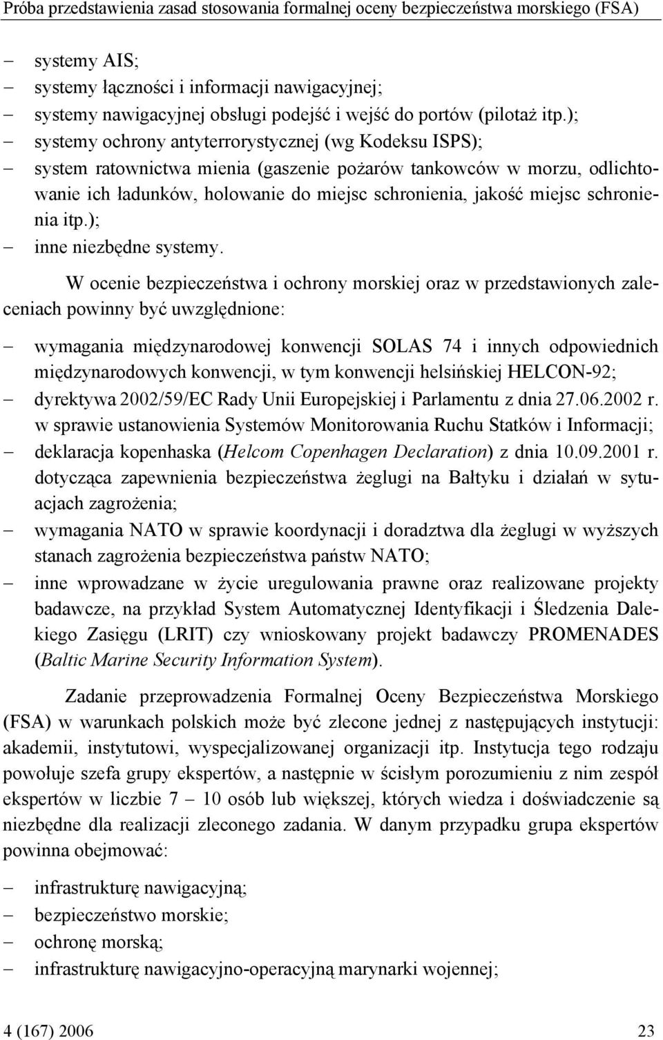 ); systemy ochrony antyterrorystycznej (wg Kodeksu ISPS); system ratownictwa mienia (gaszenie pożarów tankowców w morzu, odlichtowanie ich ładunków, holowanie do miejsc schronienia, jakość miejsc