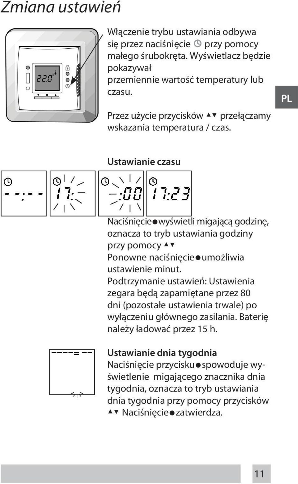 PL Ustawianie czasu Naciśnięcie wyświetli migającą godzinę, oznacza to tryb ustawiania godziny przy pomocy Ponowne naciśnięcie umożliwia ustawienie minut.