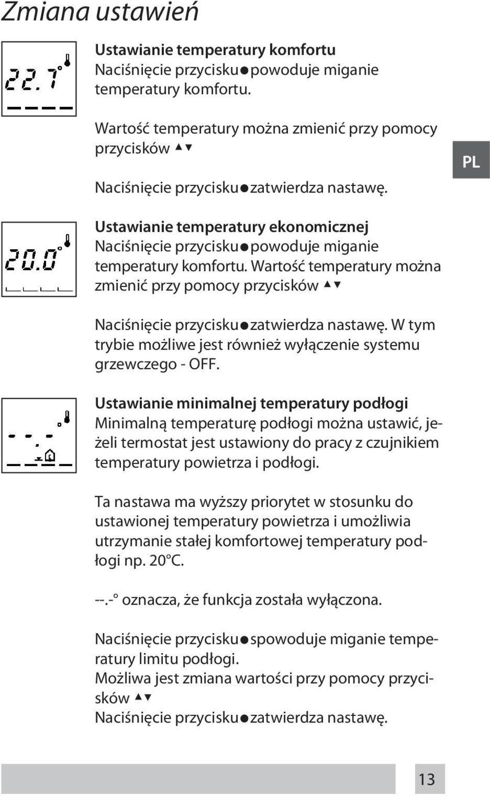 Wartość temperatury można zmienić przy pomocy przycisków Naciśnięcie przycisku zatwierdza nastawę. W tym trybie możliwe jest również wyłączenie systemu grzewczego - OFF.