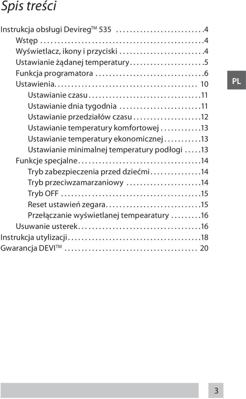 ..13 Ustawianie temperatury ekonomicznej...13 Ustawianie minimalnej temperatury podłogi...13 Funkcje specjalne...14 Tryb zabezpieczenia przed dziećmi.