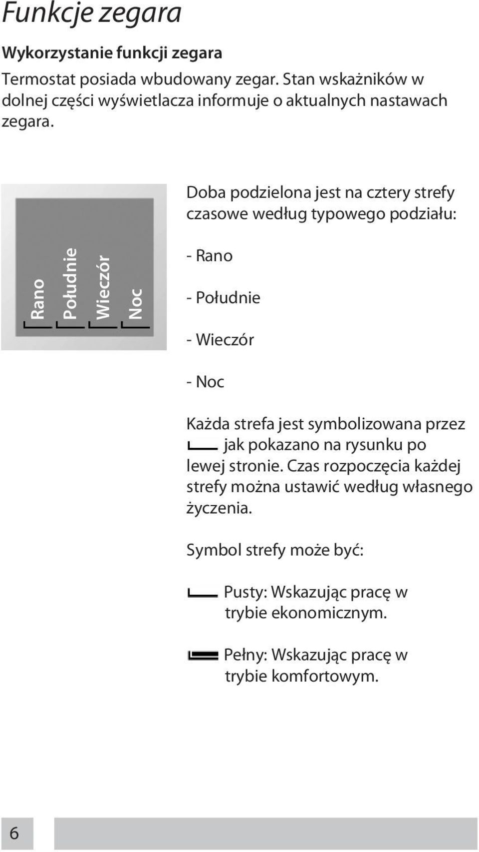 Doba podzielona jest na cztery strefy czasowe według typowego podziału: Rano Południe Wieczór Noc - Rano - Południe - Wieczór - Noc Każda