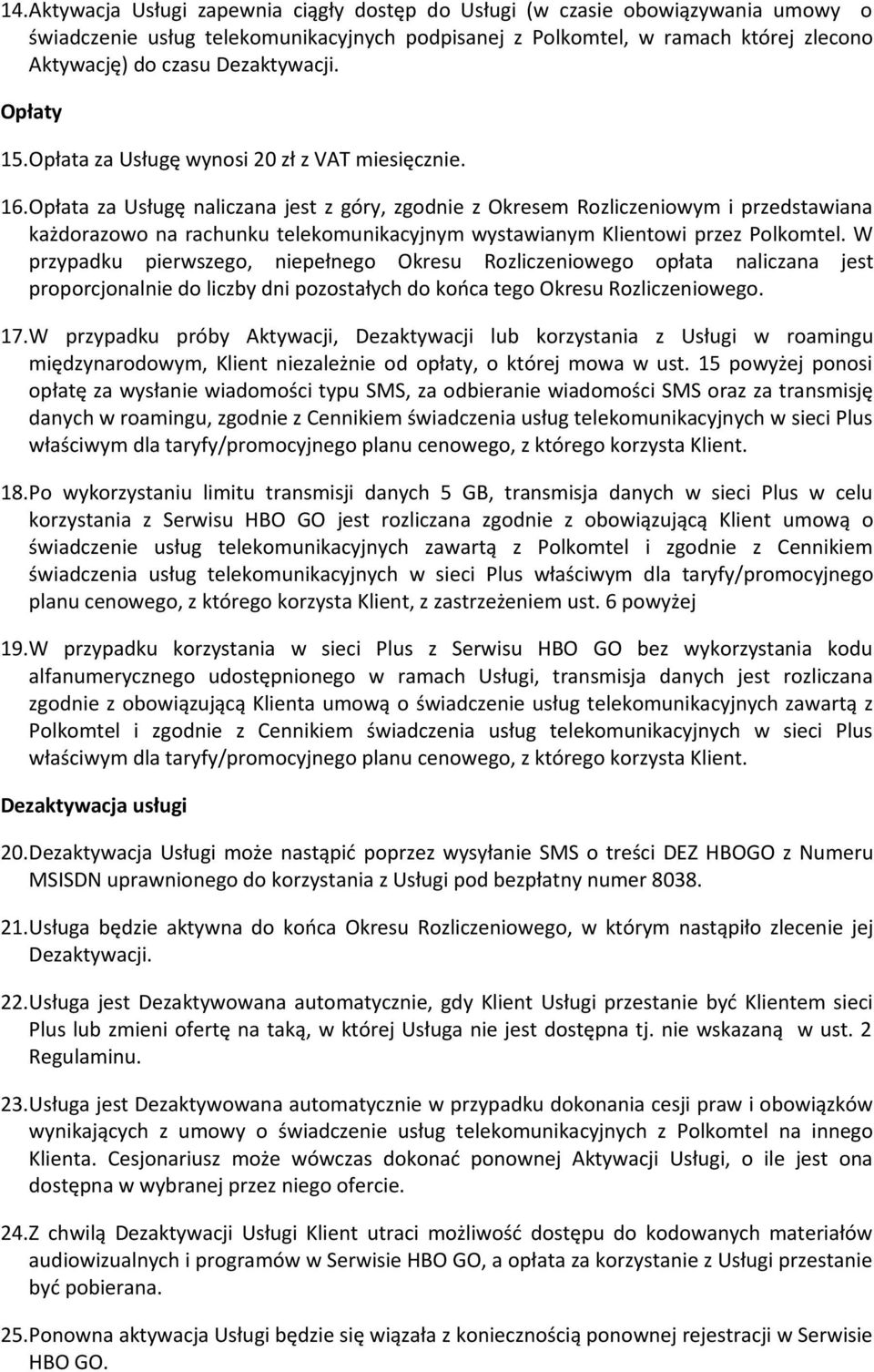 Opłata za Usługę naliczana jest z góry, zgodnie z Okresem Rozliczeniowym i przedstawiana każdorazowo na rachunku telekomunikacyjnym wystawianym Klientowi przez Polkomtel.