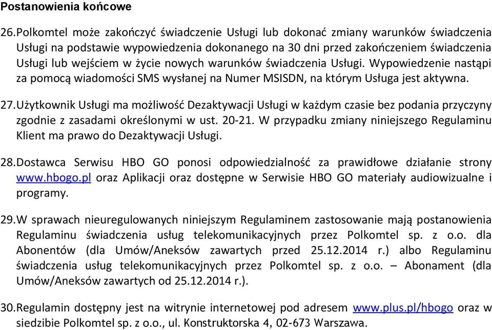 nowych warunków świadczenia Usługi. Wypowiedzenie nastąpi za pomocą wiadomości SMS wysłanej na Numer MSISDN, na którym Usługa jest aktywna. 27.