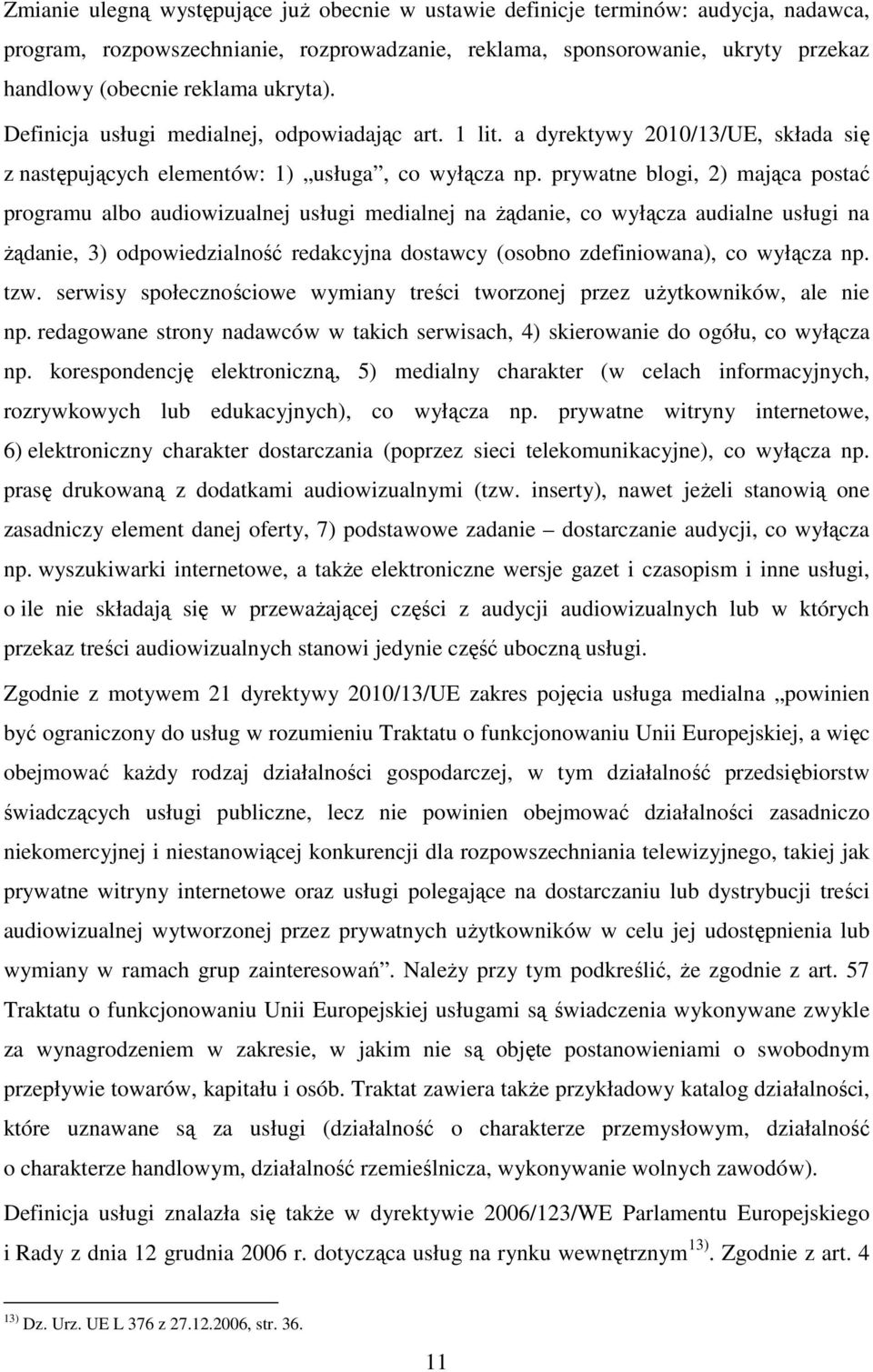 prywatne blogi, 2) mająca postać programu albo audiowizualnej usługi medialnej na żądanie, co wyłącza audialne usługi na żądanie, 3) odpowiedzialność redakcyjna dostawcy (osobno zdefiniowana), co