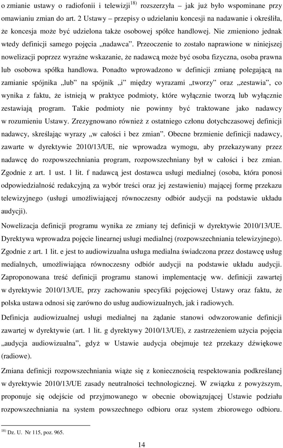 Przeoczenie to zostało naprawione w niniejszej nowelizacji poprzez wyraźne wskazanie, że nadawcą może być osoba fizyczna, osoba prawna lub osobowa spółka handlowa.