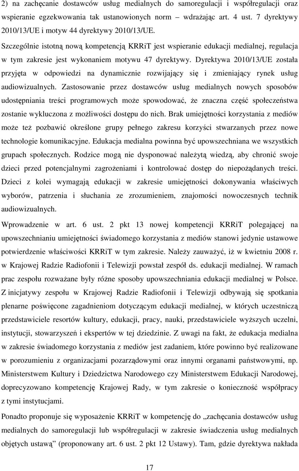 Dyrektywa 2010/13/UE została przyjęta w odpowiedzi na dynamicznie rozwijający się i zmieniający rynek usług audiowizualnych.