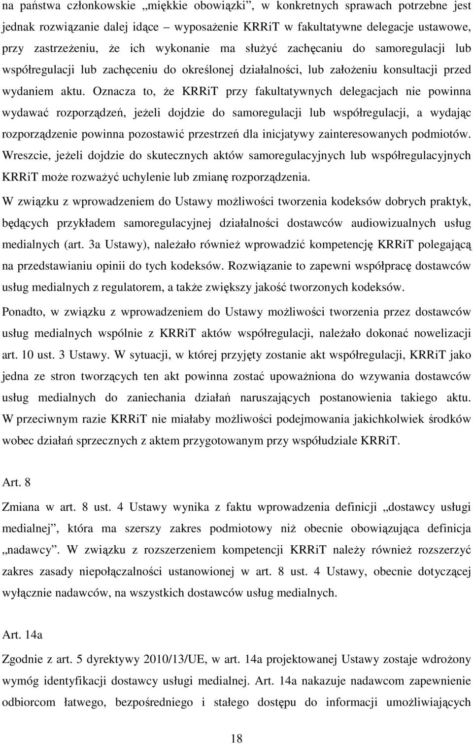 Oznacza to, że KRRiT przy fakultatywnych delegacjach nie powinna wydawać rozporządzeń, jeżeli dojdzie do samoregulacji lub współregulacji, a wydając rozporządzenie powinna pozostawić przestrzeń dla