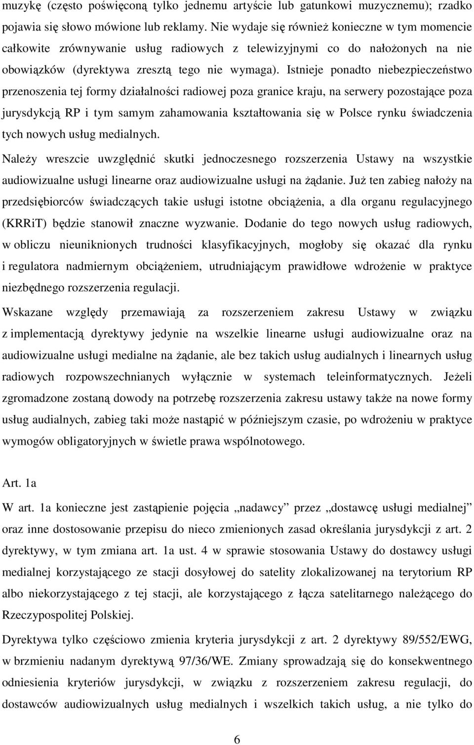 Istnieje ponadto niebezpieczeństwo przenoszenia tej formy działalności radiowej poza granice kraju, na serwery pozostające poza jurysdykcją RP i tym samym zahamowania kształtowania się w Polsce rynku