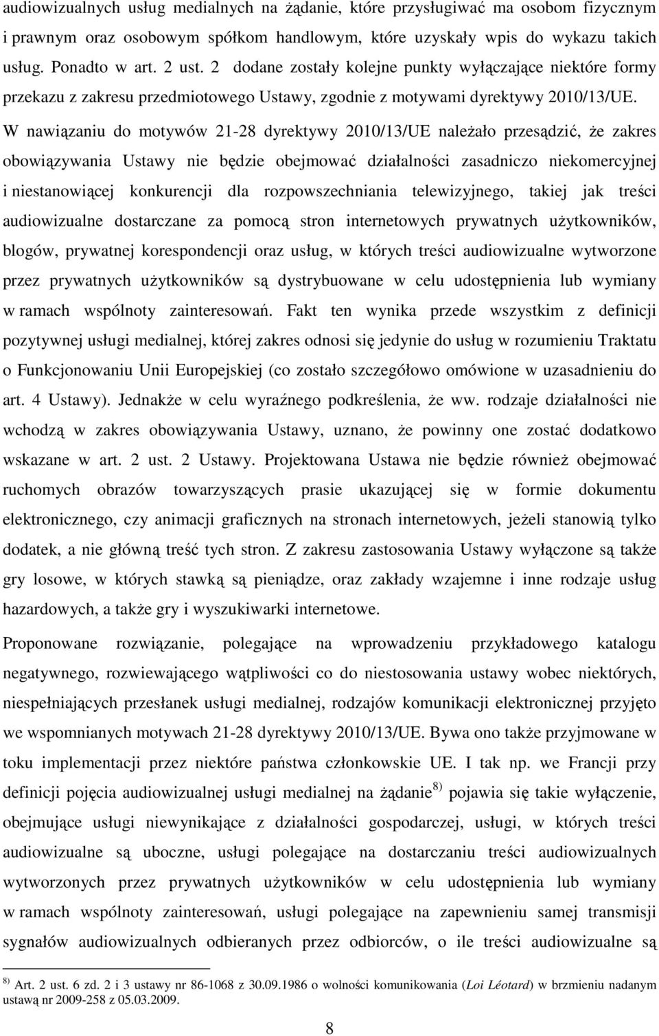 W nawiązaniu do motywów 21-28 dyrektywy 2010/13/UE należało przesądzić, że zakres obowiązywania Ustawy nie będzie obejmować działalności zasadniczo niekomercyjnej i niestanowiącej konkurencji dla