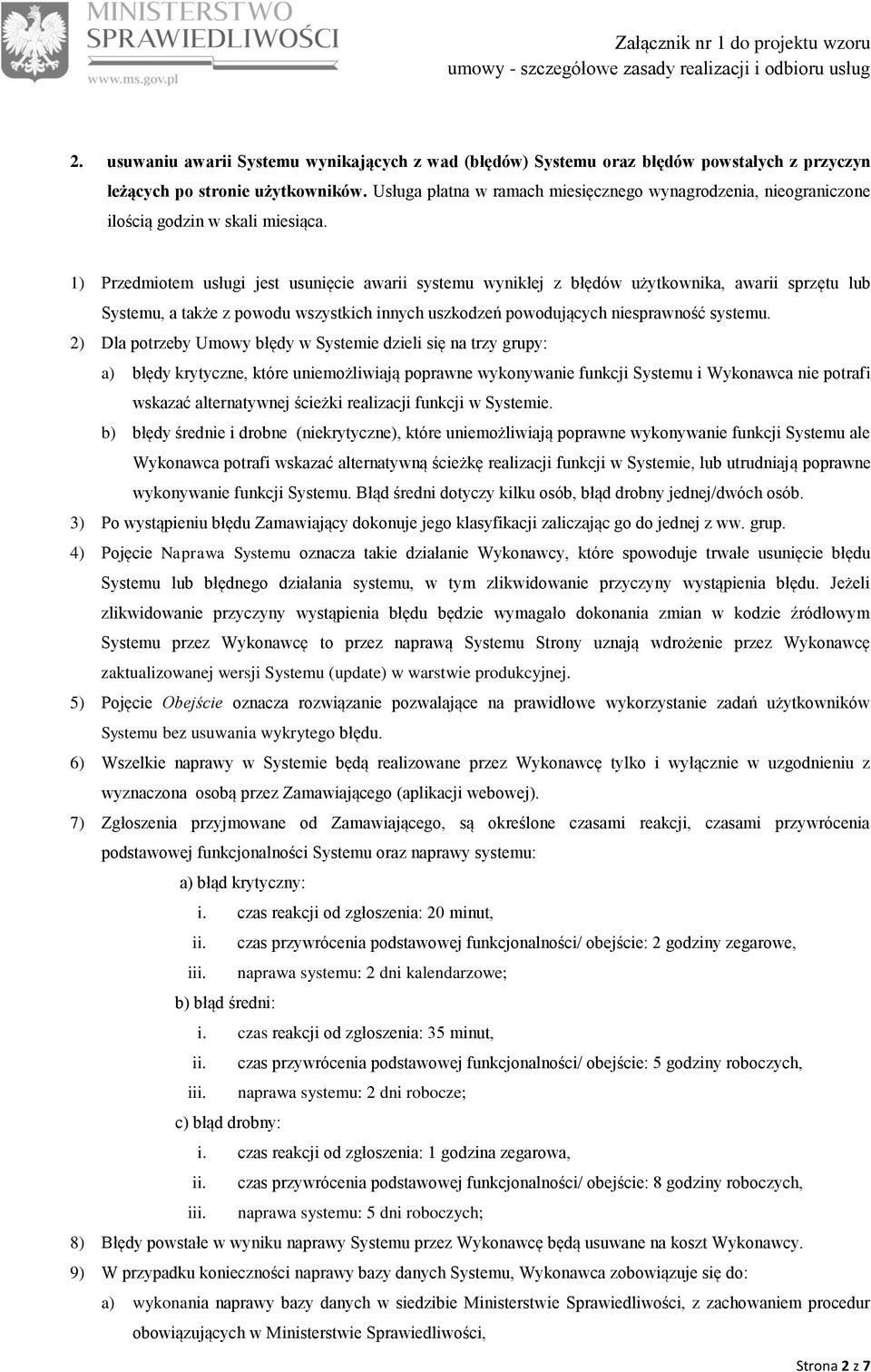 1) Przedmiotem usługi jest usunięcie awarii systemu wynikłej z błędów użytkownika, awarii sprzętu lub Systemu, a także z powodu wszystkich innych uszkodzeń powodujących niesprawność systemu.