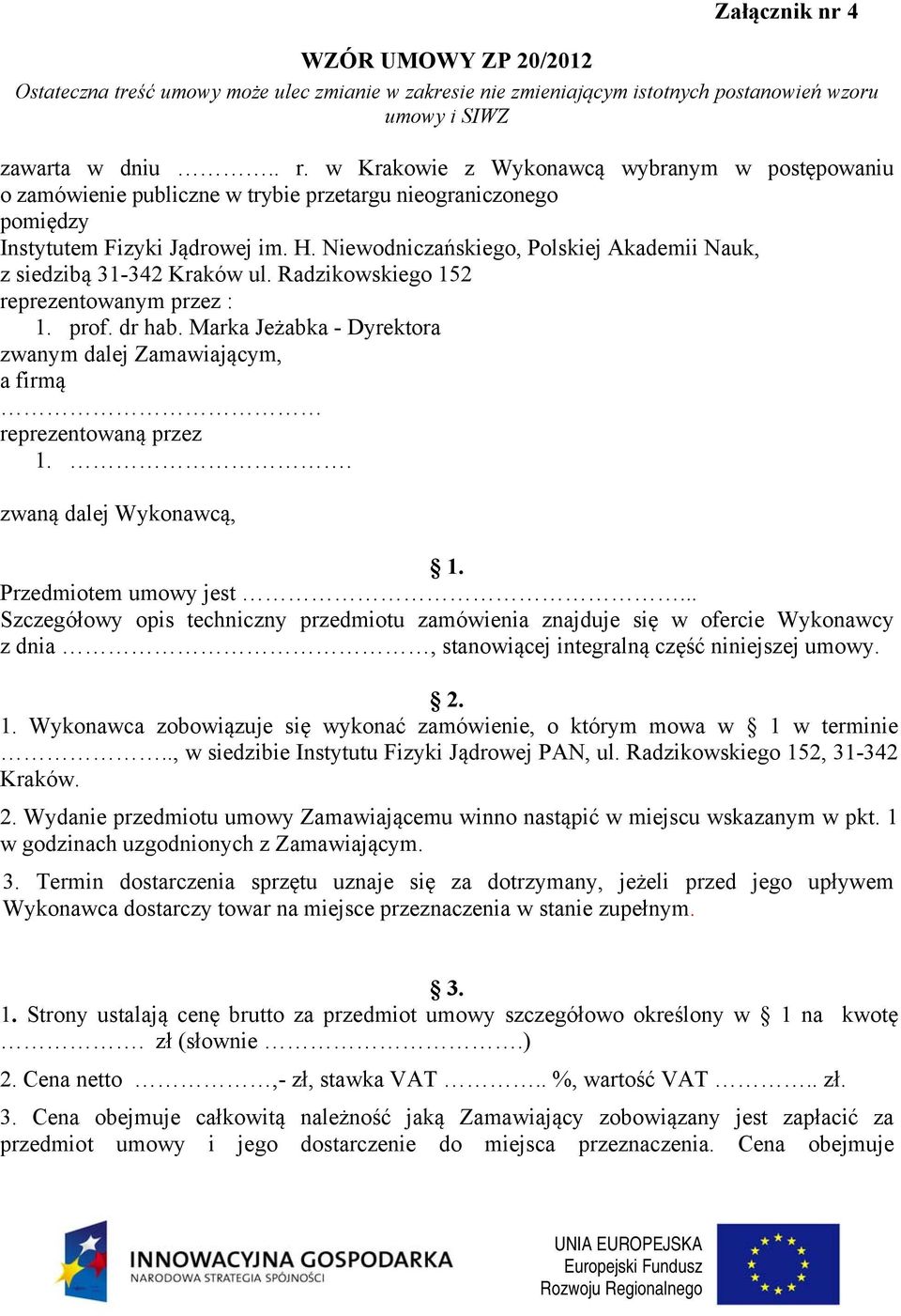 Niewodniczańskiego, Polskiej Akademii Nauk, z siedzibą 31-342 Kraków ul. Radzikowskiego 152 reprezentowanym przez : 1. prof. dr hab.