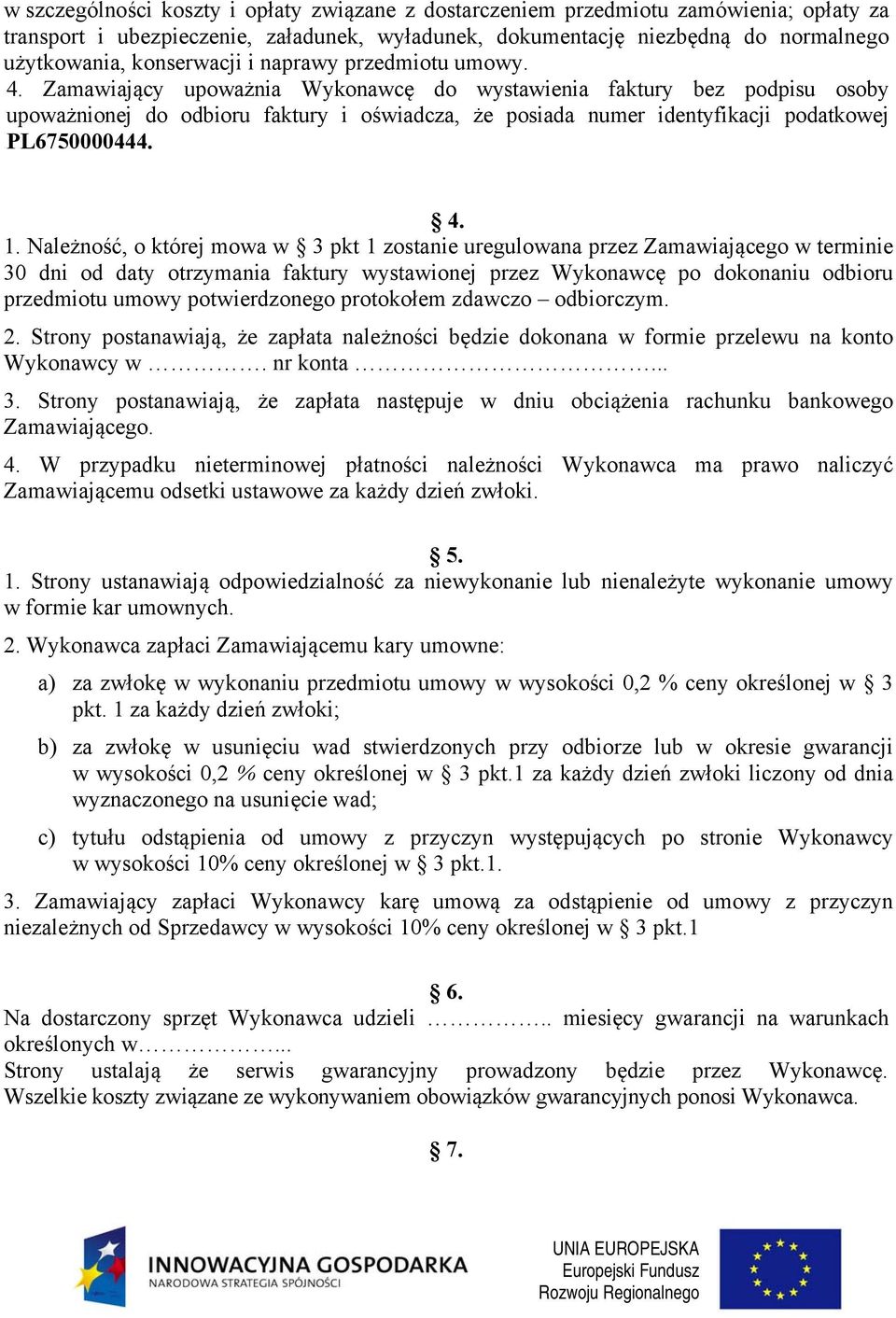 Zamawiający upoważnia Wykonawcę do wystawienia faktury bez podpisu osoby upoważnionej do odbioru faktury i oświadcza, że posiada numer identyfikacji podatkowej PL6750000444. 4. 1.