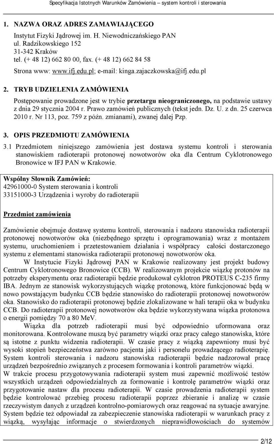 TRYB UDZIELENIA ZAMÓWIENIA Postępowanie prowadzone jest w trybie przetargu nieograniczonego, na podstawie ustawy z dnia 29 stycznia 2004 r. Prawo zamówień publicznych (tekst jedn. Dz. U. z dn. 25 czerwca 2010 r.