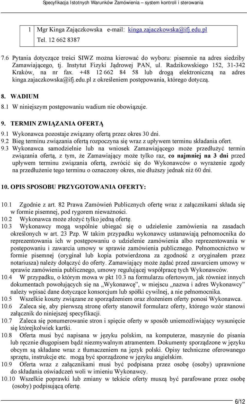 +48 12 662 84 58 lub drogą elektroniczną na adres kinga.zajaczkowska@ifj.edu.pl z określeniem postępowania, którego dotyczą. 8. WADIUM 8.1 W niniejszym postępowaniu wadium nie obowiązuje. 9.