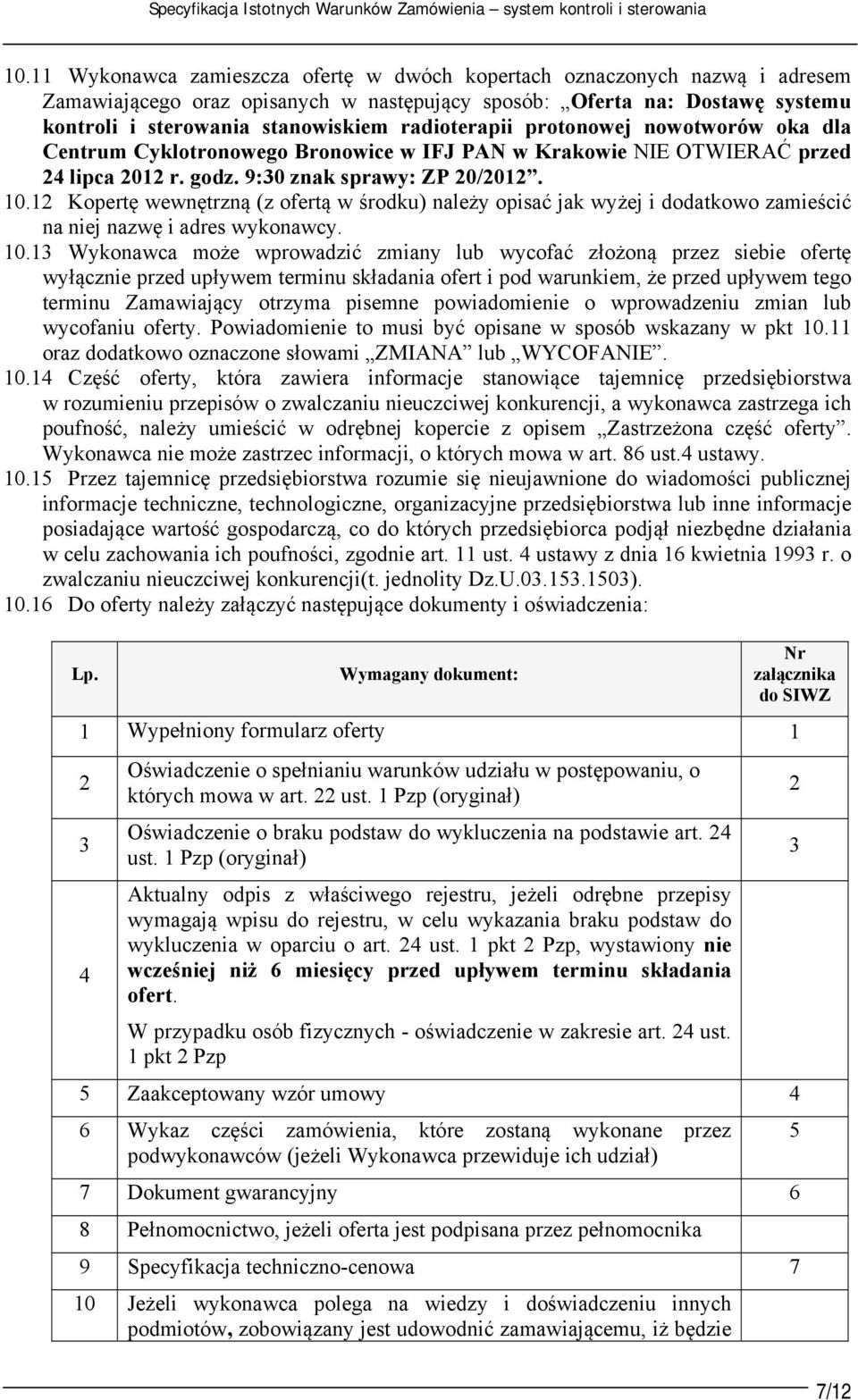 radioterapii protonowej nowotworów oka dla Centrum Cyklotronowego Bronowice w IFJ PAN w Krakowie NIE OTWIERAĆ przed 24 lipca 2012 r. godz. 9:30 znak sprawy: ZP 20/2012. 10.