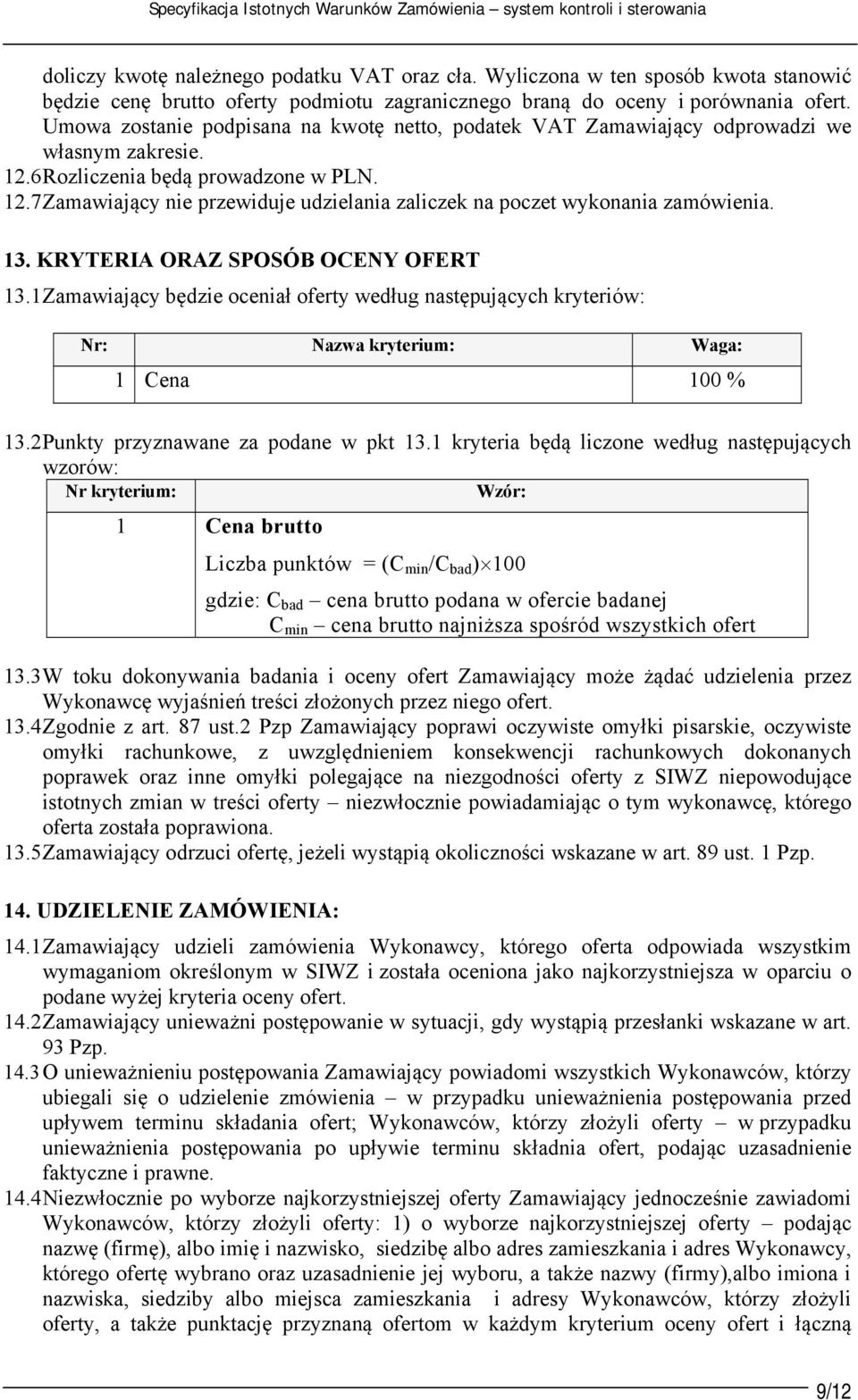 Umowa zostanie podpisana na kwotę netto, podatek VAT Zamawiający odprowadzi we własnym zakresie. 12.6 Rozliczenia będą prowadzone w PLN. 12.7 Zamawiający nie przewiduje udzielania zaliczek na poczet wykonania zamówienia.