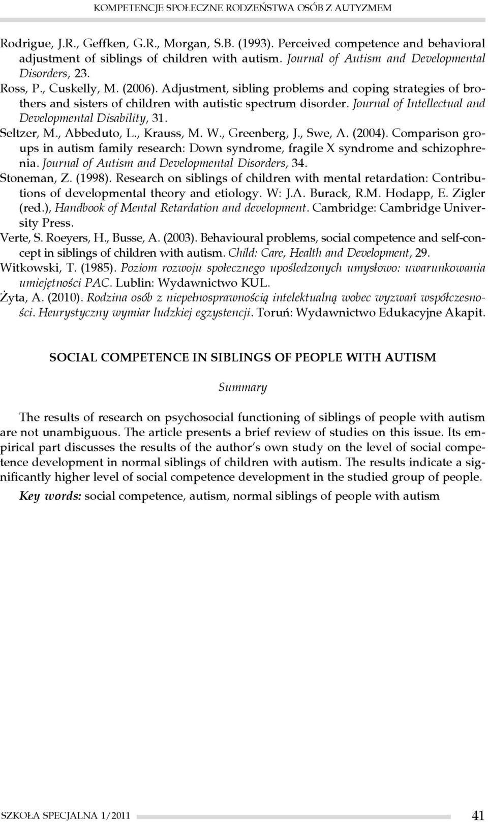 Adjustment, sibling problems and coping strategies of brothers and sisters of children with autistic spectrum disorder. Journal of Intellectual and Developmental Disability, 31. Seltzer, M.