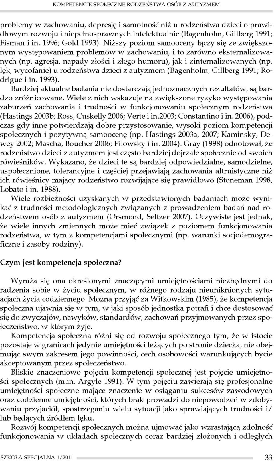 agresja, napady złości i złego humoru), jak i zinternalizowanych (np. lęk, wycofanie) u rodzeństwa dzieci z autyzmem (Bagenholm, Gillberg 1991; Rodrigue i in. 1993).