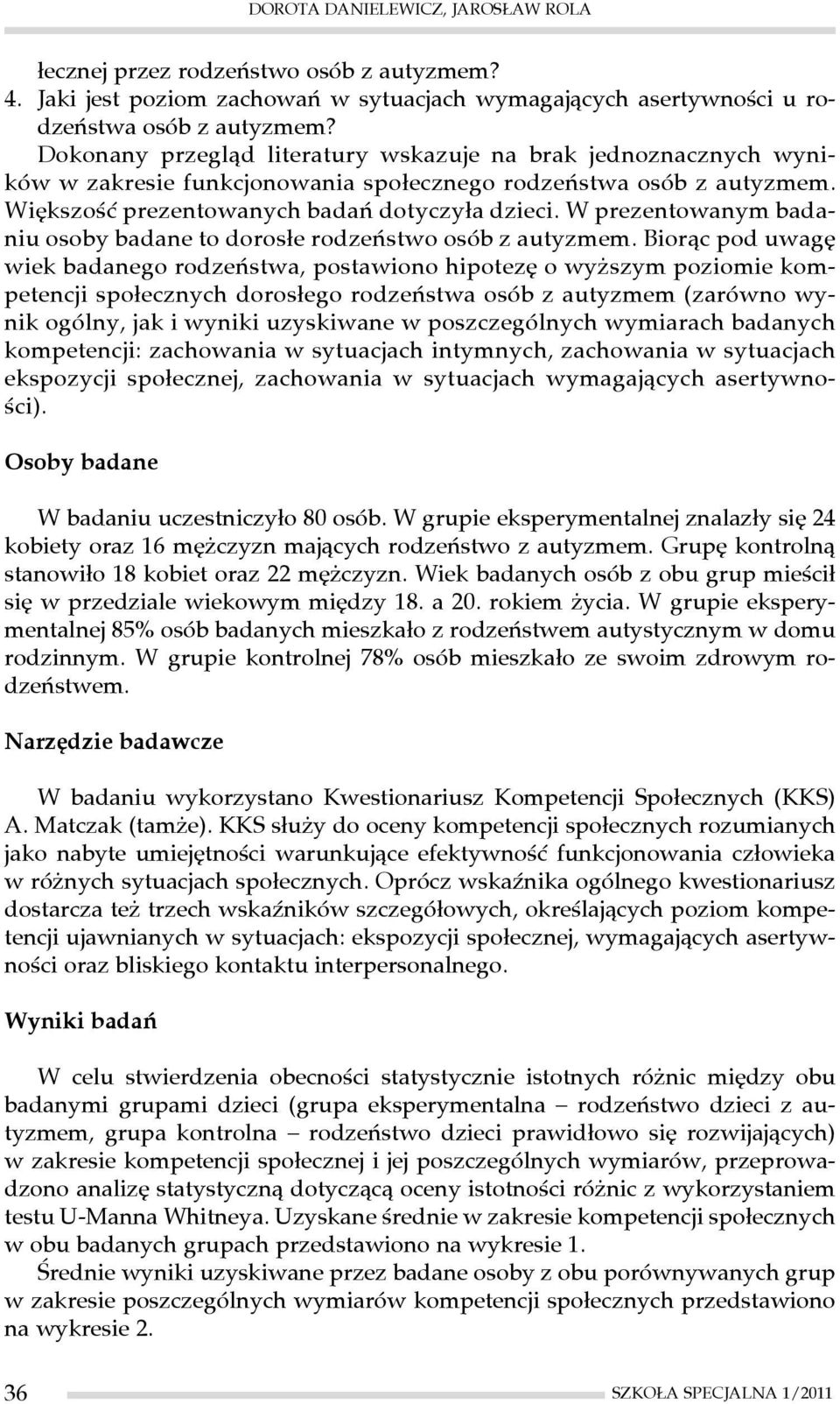 W prezentowanym badaniu osoby badane to dorosłe rodzeństwo osób z autyzmem.