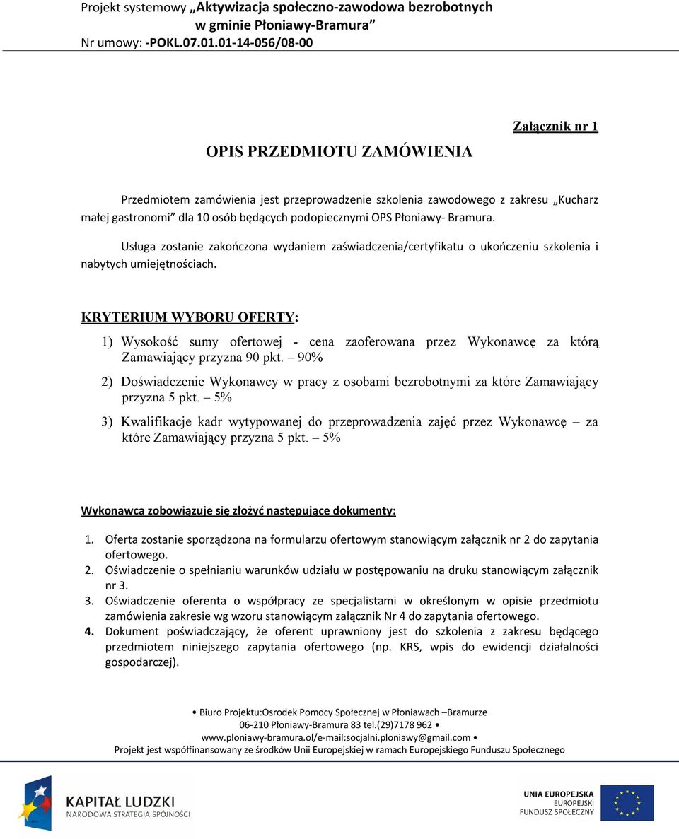 KRYTERIUM WYBORU OFERTY: 1) Wysokość sumy ofertowej - cena zaoferowana przez Wykonawcę za którą Zamawiający przyzna 90 pkt.