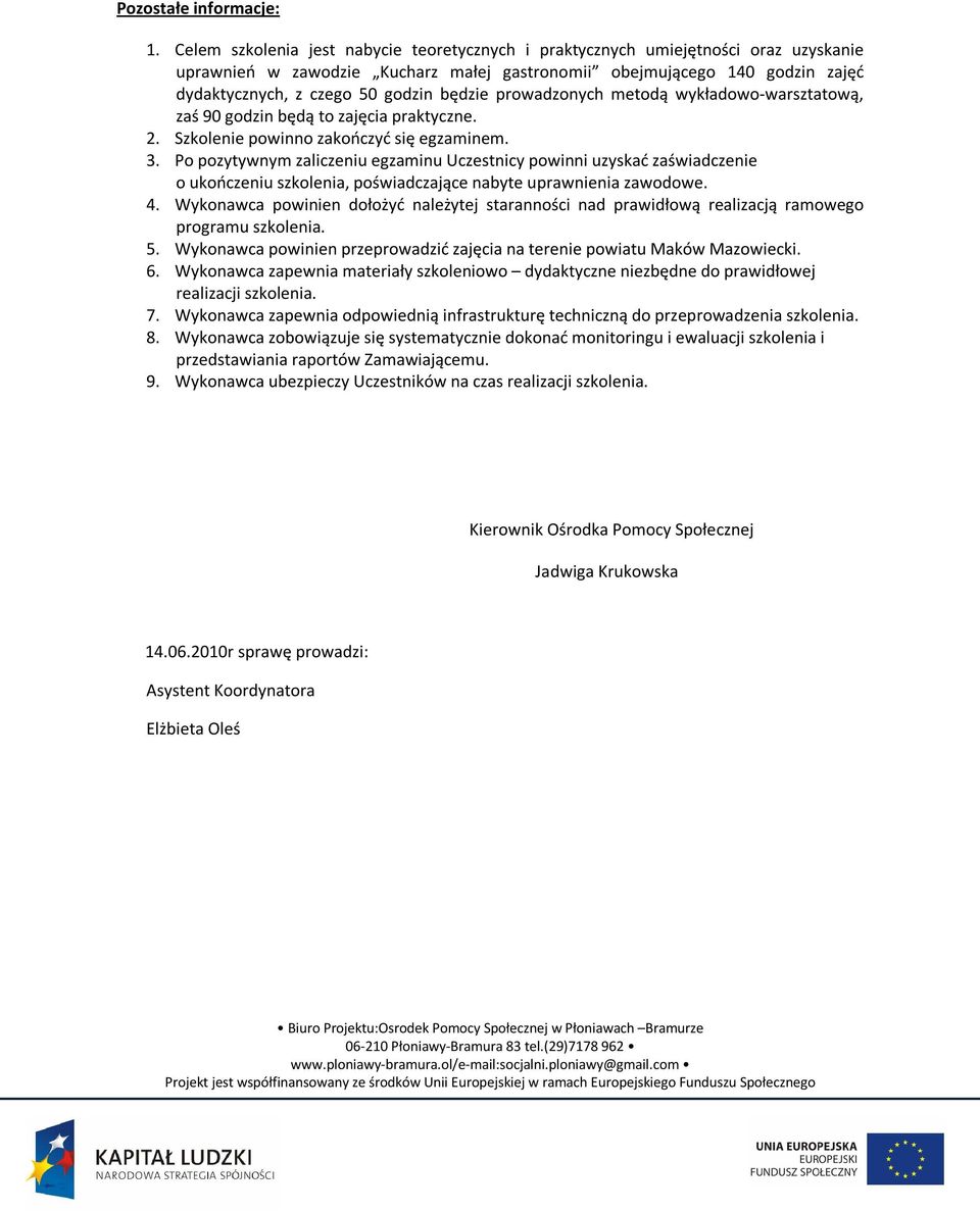 będzie prowadzonych metodą wykładowo-warsztatową, zaś 90 godzin będą to zajęcia praktyczne. 2. Szkolenie powinno zakończyć się egzaminem. 3.