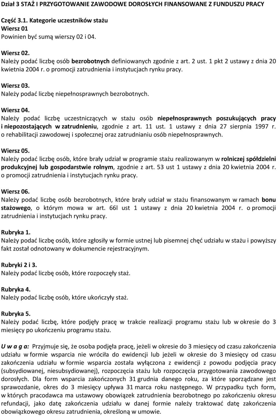 Należy podać liczbę niepełnosprawnych bezrobotnych. Wiersz 04. Należy podać liczbę uczestniczących w stażu osób niepełnosprawnych poszukujących pracy i niepozostających w zatrudnieniu, zgodnie z art.