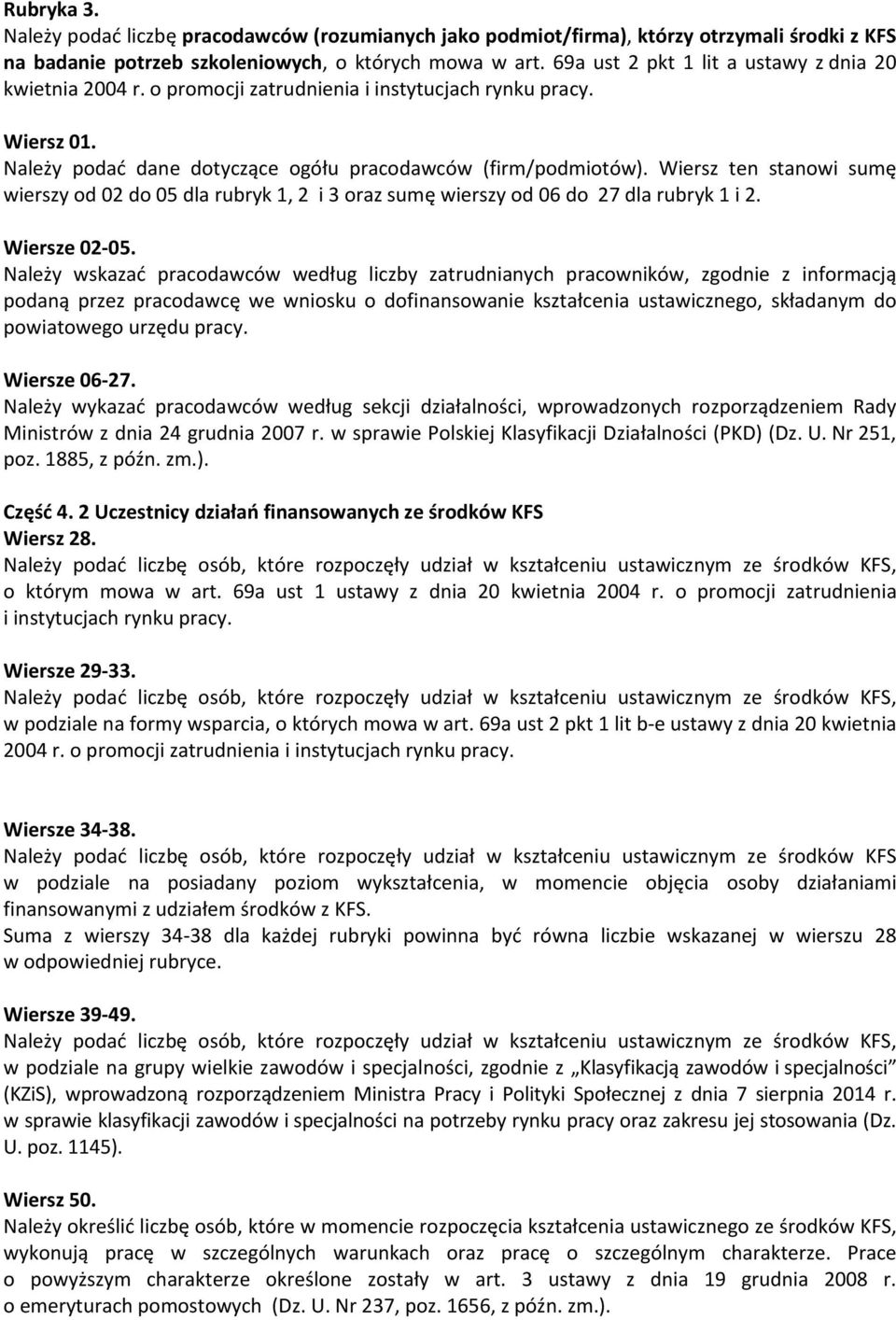 Wiersz ten stanowi sumę wierszy od 02 do 05 dla rubryk 1, 2 i 3 oraz sumę wierszy od 06 do 27 dla rubryk 1 i 2. Wiersze 02-05.