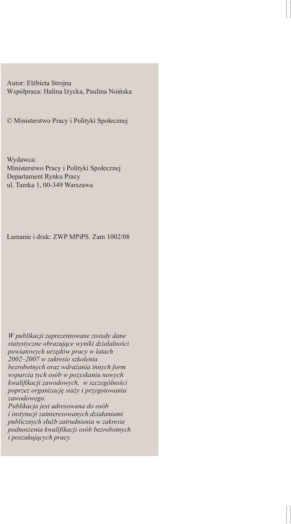 Zam 1002/08 W publikacji zaprezentowane zostały dane statystyczne obrazujące wyniki działalności powiatowych urzędów pracy w latach 2002 2007 w zakresie szkolenia bezrobotnych oraz