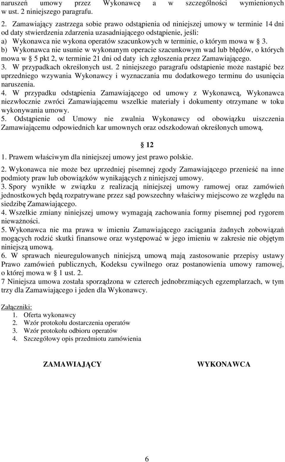 Zamawiający zastrzega sobie prawo odstąpienia od niniejszej umowy w terminie 14 dni od daty stwierdzenia zdarzenia uzasadniającego odstąpienie, jeśli: a) Wykonawca nie wykona operatów szacunkowych w