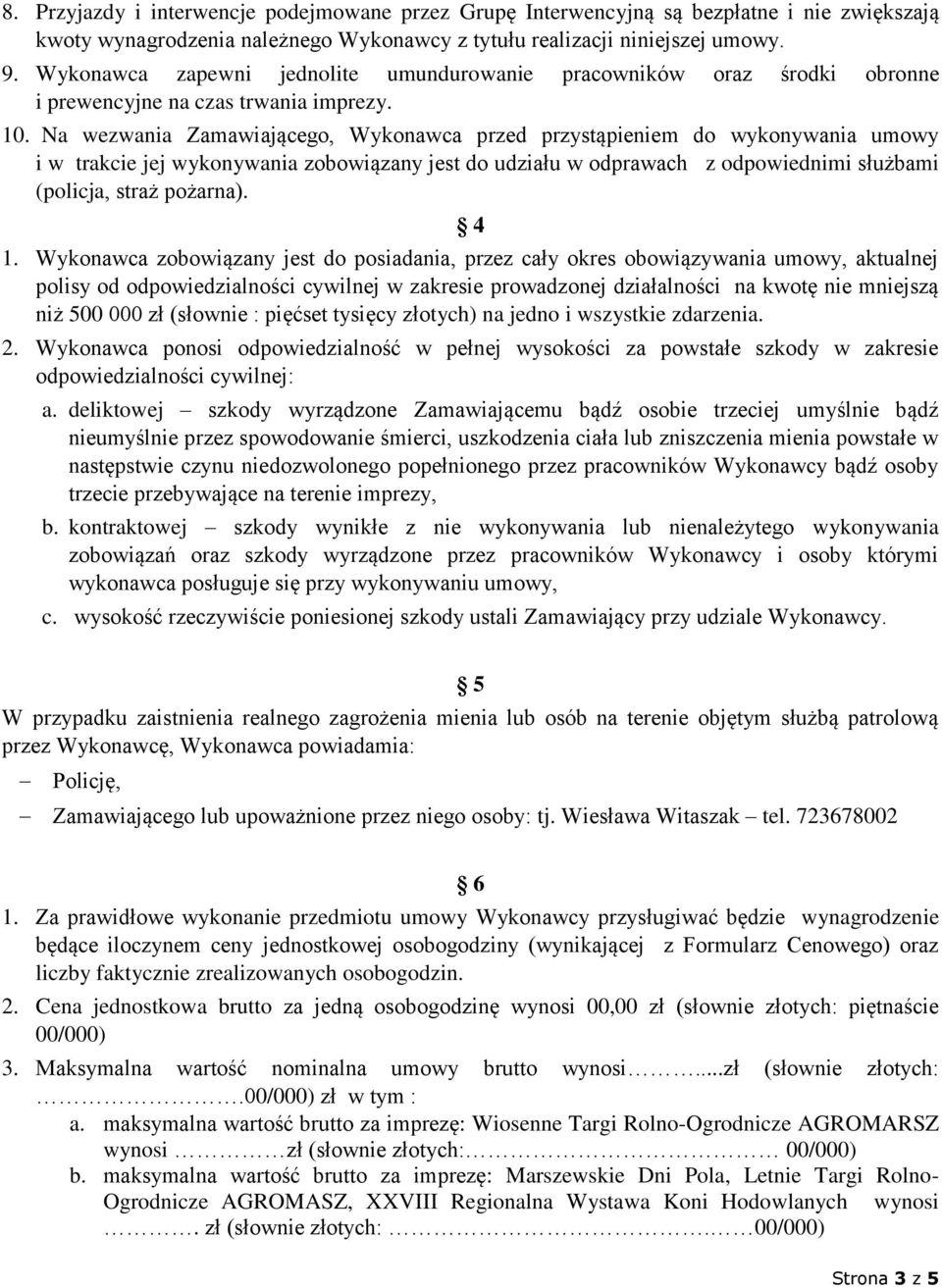 Na wezwania Zamawiającego, Wykonawca przed przystąpieniem do wykonywania umowy i w trakcie jej wykonywania zobowiązany jest do udziału w odprawach z odpowiednimi służbami (policja, straż pożarna).