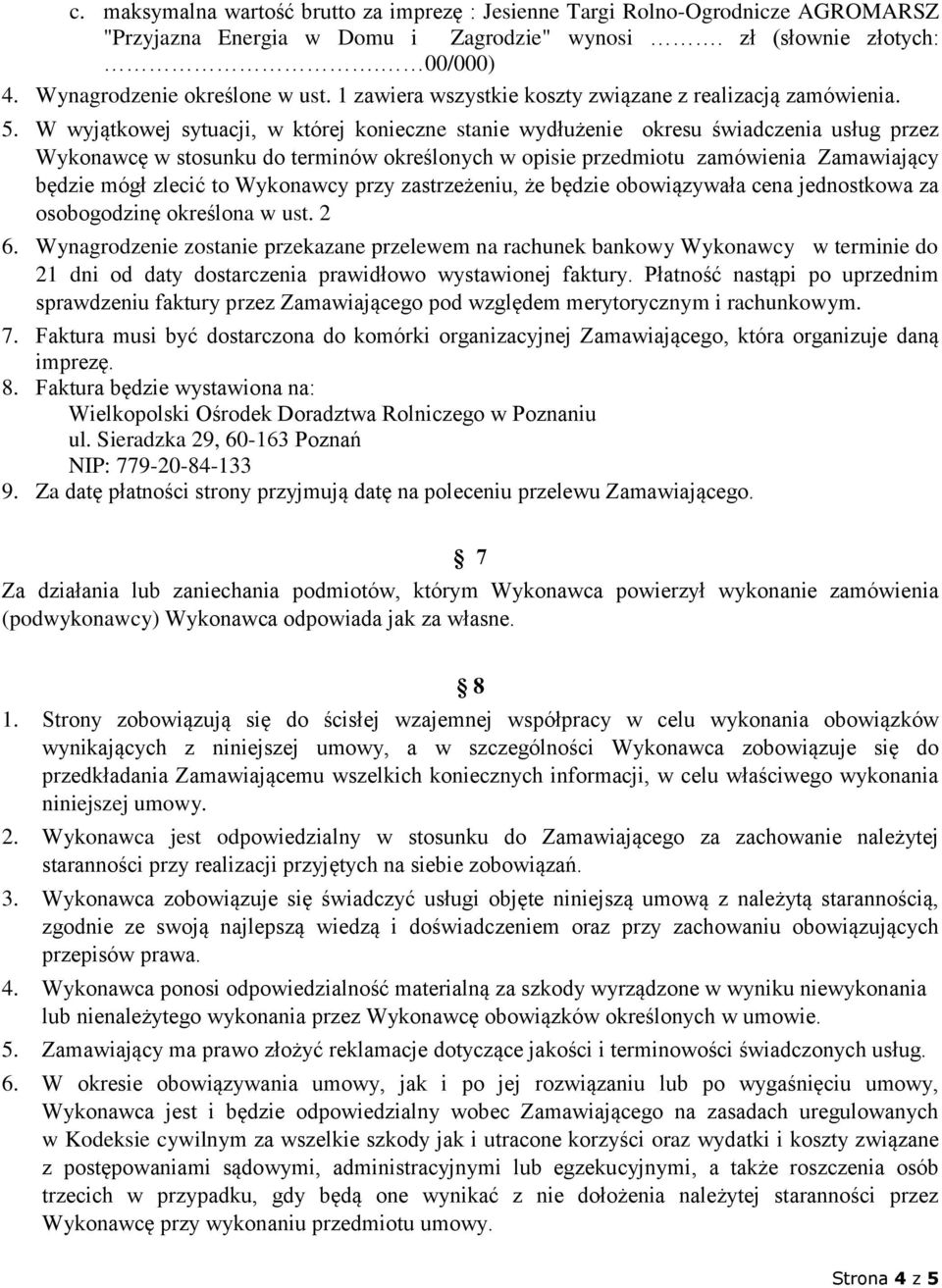 W wyjątkowej sytuacji, w której konieczne stanie wydłużenie okresu świadczenia usług przez Wykonawcę w stosunku do terminów określonych w opisie przedmiotu zamówienia Zamawiający będzie mógł zlecić