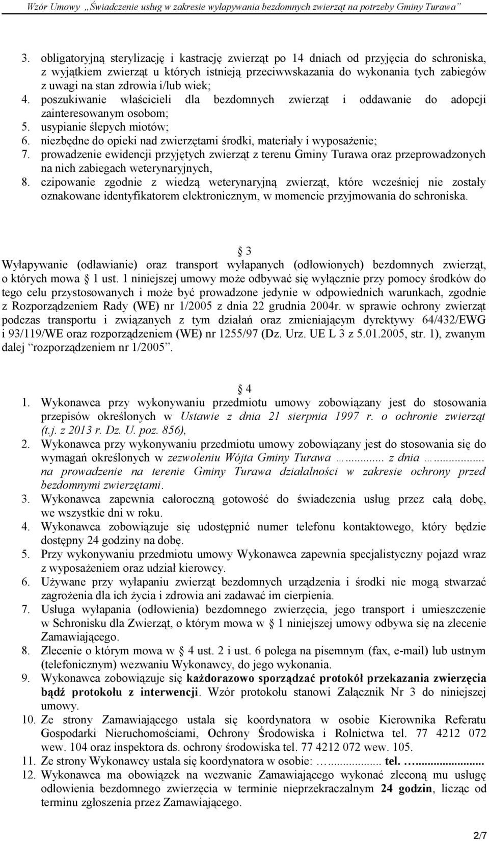 niezbędne do opieki nad zwierzętami środki, materiały i wyposażenie; 7. prowadzenie ewidencji przyjętych zwierząt z terenu Gminy Turawa oraz przeprowadzonych na nich zabiegach weterynaryjnych, 8.