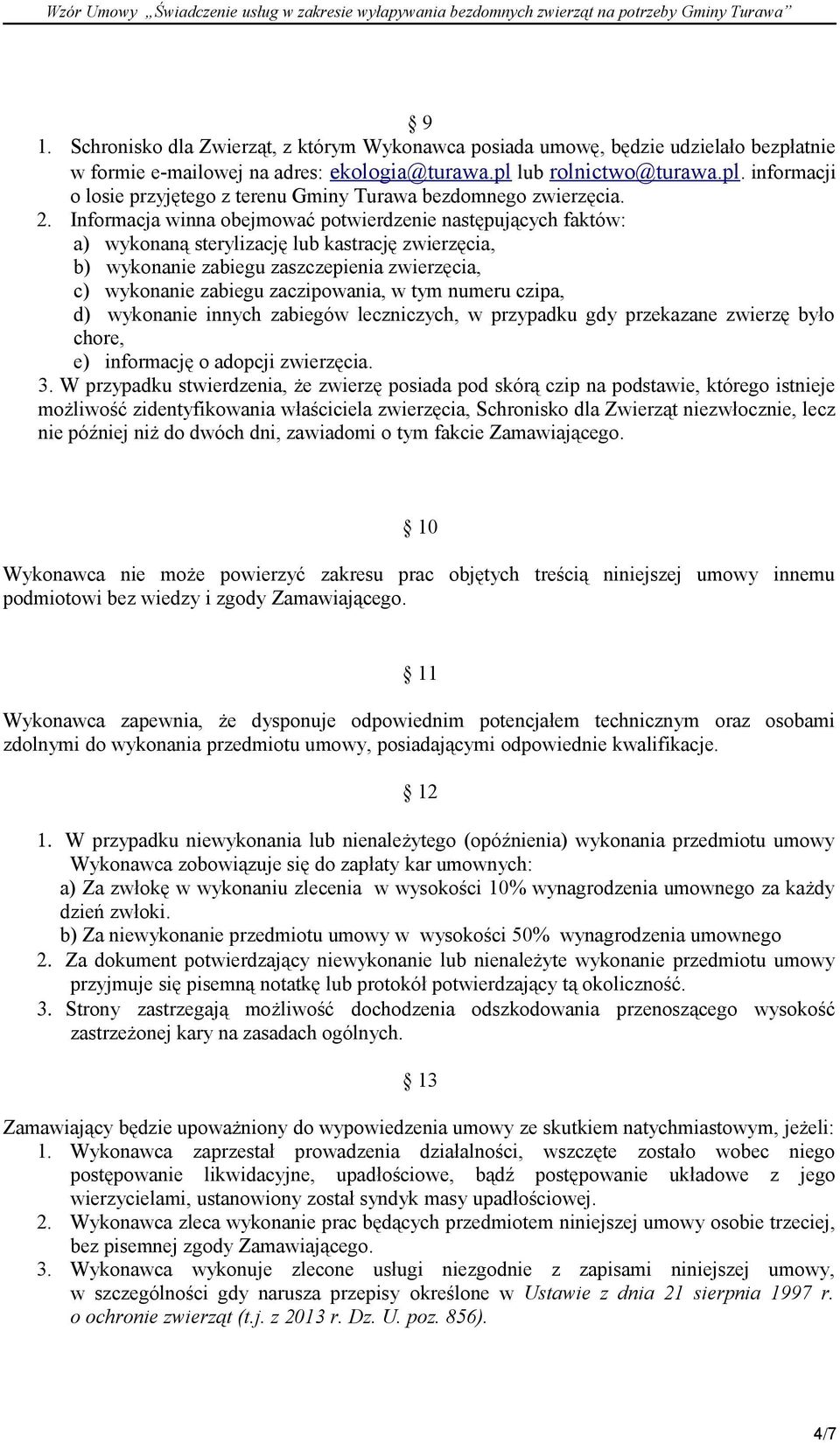 Informacja winna obejmować potwierdzenie następujących faktów: a) wykonaną sterylizację lub kastrację zwierzęcia, b) wykonanie zabiegu zaszczepienia zwierzęcia, c) wykonanie zabiegu zaczipowania, w