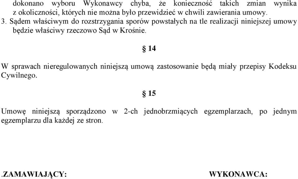 Sądem właściwym do rozstrzygania sporów powstałych na tle realizacji niniejszej umowy będzie właściwy rzeczowo Sąd w Krośnie.