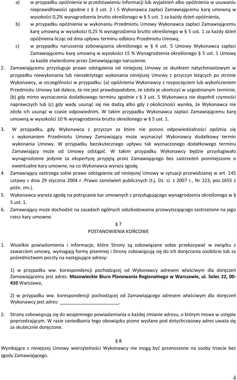 1 za każdy dzień opóźnienia, b) w przypadku opóźnienia w wykonaniu Przedmiotu Umowy Wykonawca zapłaci Zamawiającemu karę umowną w wysokości 0,25 % wynagrodzenia brutto określonego w 5 ust.